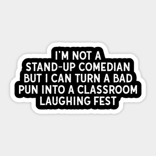 I'm not a stand-up comedian, but I can turn a bad pun into a classroom laughing fest Sticker